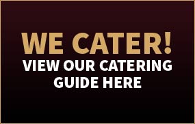 We Cater! Click Here to View Our Catering Guide